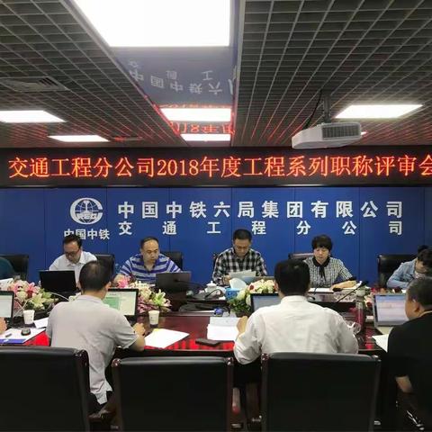 中铁六局交通工程分公司顺利召开2018年度工程系列初级评审会