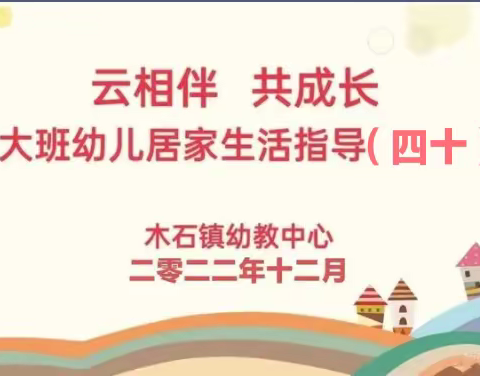 【办人民满意的教育】——【云相伴 共成长】木石镇幼教中心大班居家生活指导（四十）