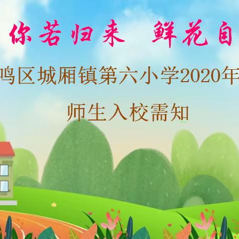 你若归来  鲜花自开——武鸣区城厢镇第六小学2020年春季学期师生入校需知