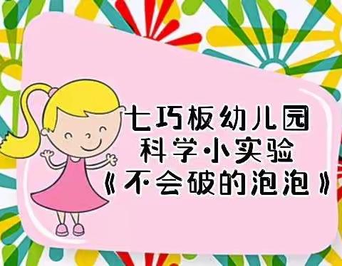 七巧板幼儿园 2022年“停课不停学”网络公益微课(第二期)——科学小实验《不会破的泡泡》