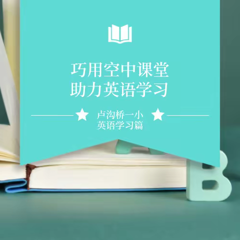 巧用空中课堂 助力英语学习——卢沟桥一小英语学习篇（七）