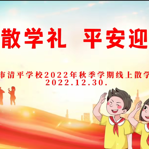 【清平学校】“欢乐散学礼，平安迎新年”清平学校举行2022年秋季学期线上散学典礼