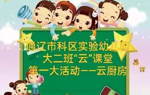 通辽市科区实验幼儿园大二班“云”课堂第一大活动——云厨房