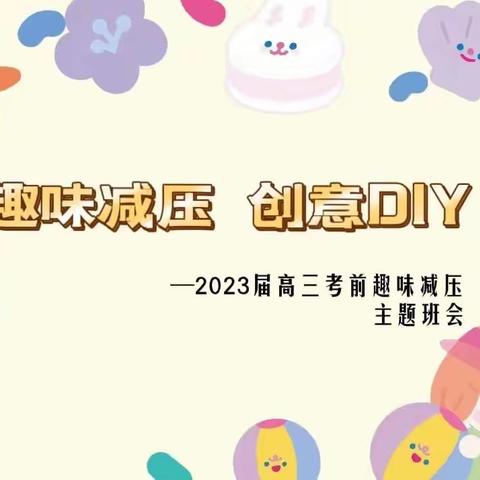 趣味减压 创意DIY主题班会       ---2023届高三考前趣味减压活动