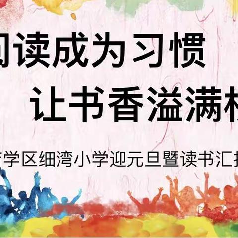 “让阅读成为习惯，让书香溢满校园”——细湾小学2022年庆元旦暨读书节展示活动