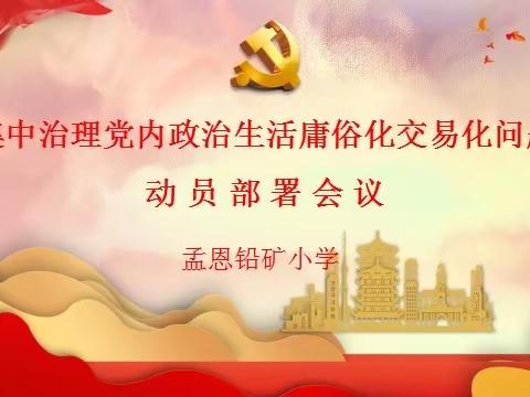 （党建）“党建引领促整治”——孟恩铅矿小学集中整治党内政治生活庸俗化交易化问题动员部署大会