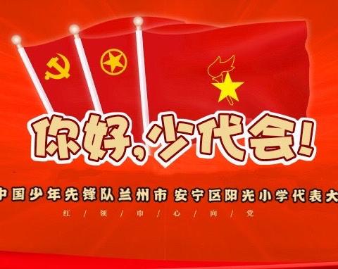 【你好，少代会】祝贺中国少年先锋队兰州市安宁区阳光小学第一次代表大会暨第一届少工委第一次全体会议