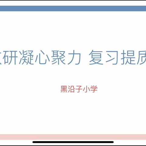教研凝心聚力  复习提质增效———黑沿子小学期末复习研讨活动