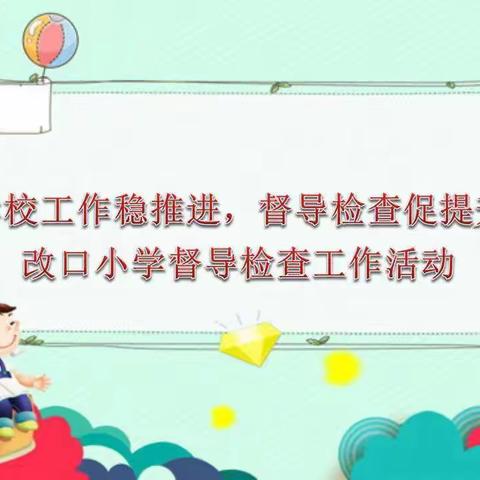 学校工作稳推进，督导检查促提升——改口小学督导检查工作活动纪实