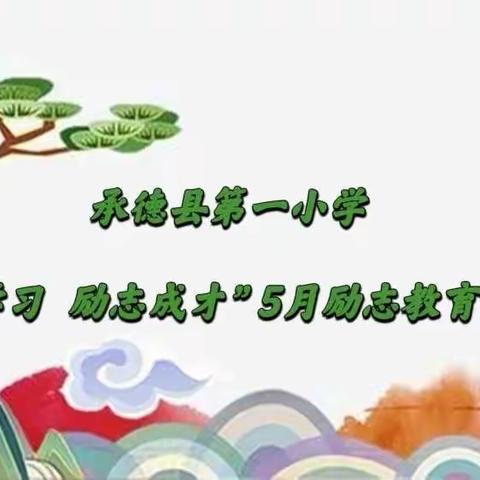 让生命在激励中绽放精彩——承德县第一小学“勤奋学习  励志成才”伍月励志教育活动月