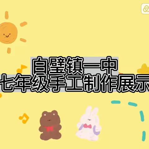 心灵手巧  创意无限           ——白璧镇一中七年级手工制作展示