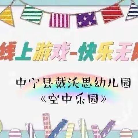 【🌈线上游戏·快乐无限】中宁县戴沃思幼儿园“亲子乐园”第三十四期开播啦！