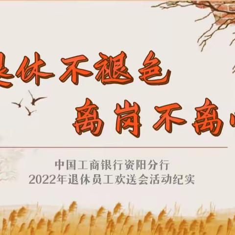 退休不褪色，离岗不离心——中国工商银行资阳分行2022年退休员工欢送会活动纪实