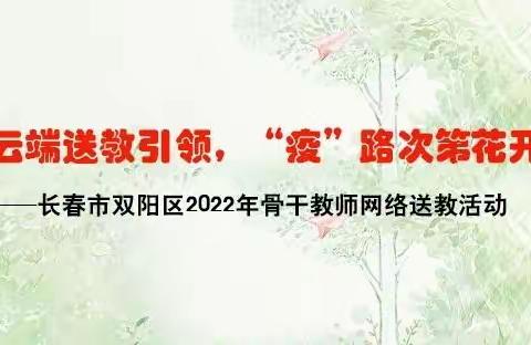 云端送教引领，“疫”路次第花开 ——长春市双阳区2022年骨干教师网络送教活动纪实