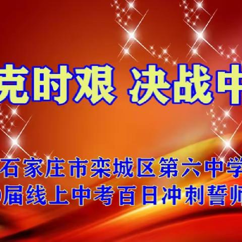 “共克时艰 决战中考”——栾城区第六中学2020届线上百日冲刺誓师大会