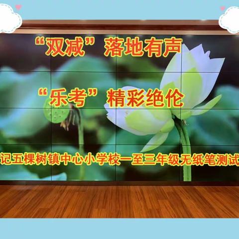 “双减”落地有声 “乐考”精彩绝伦 ——记五棵树镇中心小学一至三年级无纸笔测试