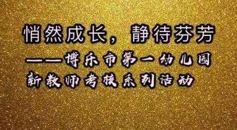 【教师成长】悄然成长，静待芬芳 ——博乐市第一幼儿园新教师考核系列活动