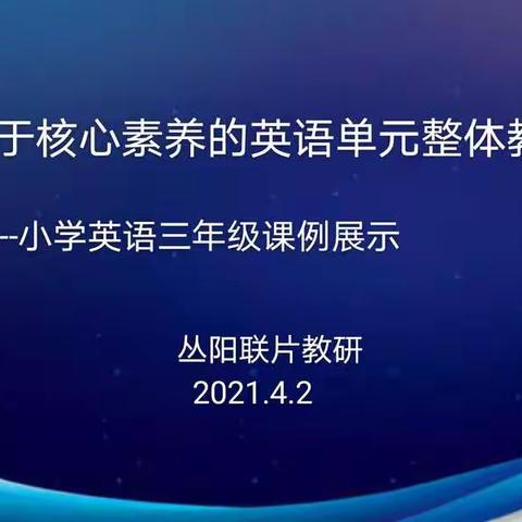 基于核心素养的单元整体教学中年级课例展示——丛阳片区英语联片教研活动
