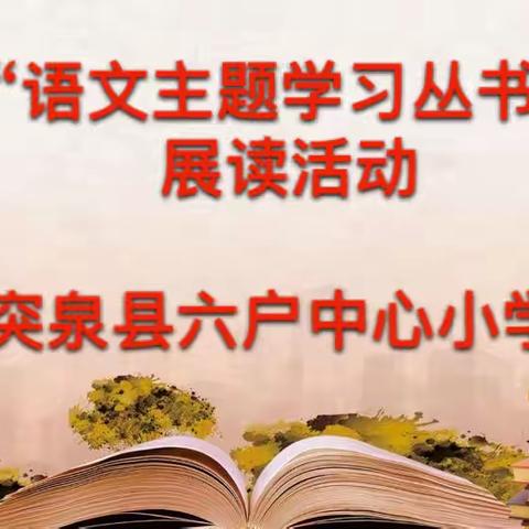 助力“双减”，“阅享”未来———突泉县六户中心小学“语文主题学习丛书”展读活动