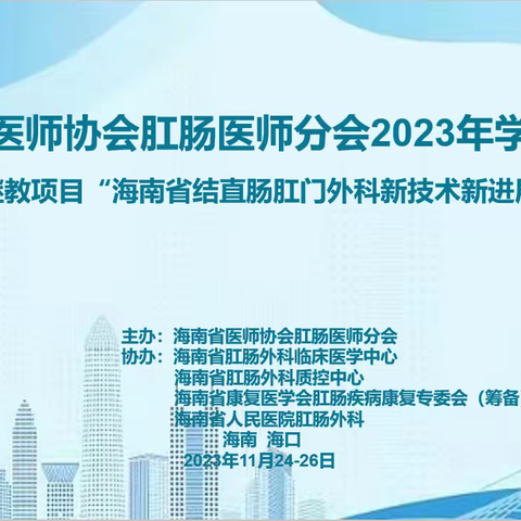热烈祝贺海南省医师协会肛肠医师分会2023年学术年会暨海南省结直肠肛门外科新技术新进展培训班顺利召开