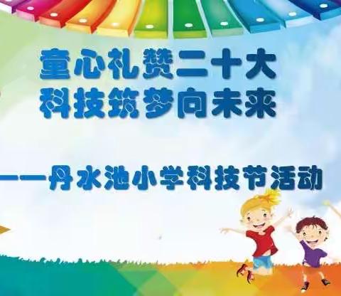 童心礼赞二十大，科技筑梦向未来——丹水池小学第三届科技节