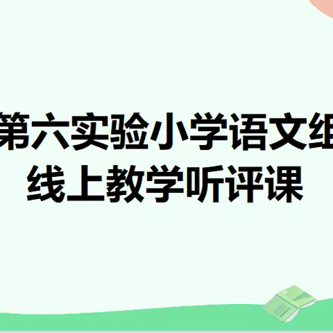 线上听评课，云端共成长——第六实验小学语文组低年级听评课活动