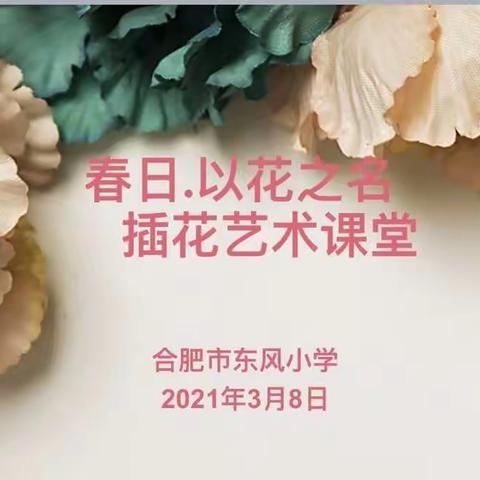东风小学工会开展庆三八“春日.以花之名 插花艺术课堂”活动