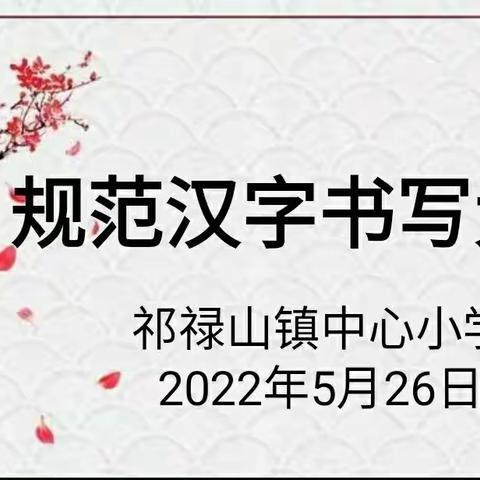 弘扬汉字文化，书写美丽人生--祁禄山镇中心小学汉字书写大赛