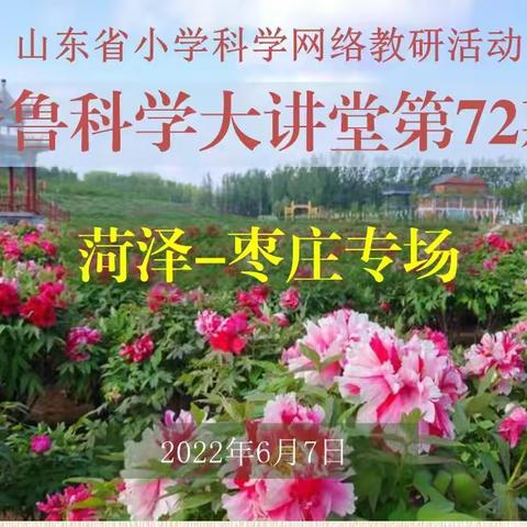 相聚云端同教研，聚焦课堂共成长 ——山东省小学科学特级教师工作坊枣庄站参与第72期齐鲁科学大讲堂活动