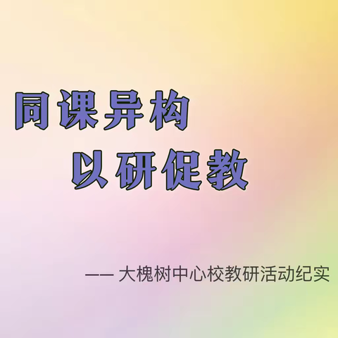 “同课异构，以研促教”——大槐树中心校教研活动纪实