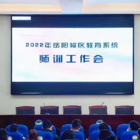 春天，我们向着美好出发 —— 记2022年岳阳楼区教育系统师训工作会