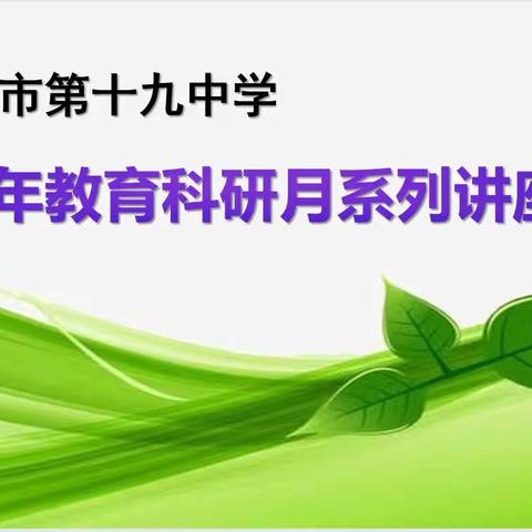 主题教研促成长，微型讲座导航向﻿——乌市第十九中学2022年教育科研月系列宣传之微讲座