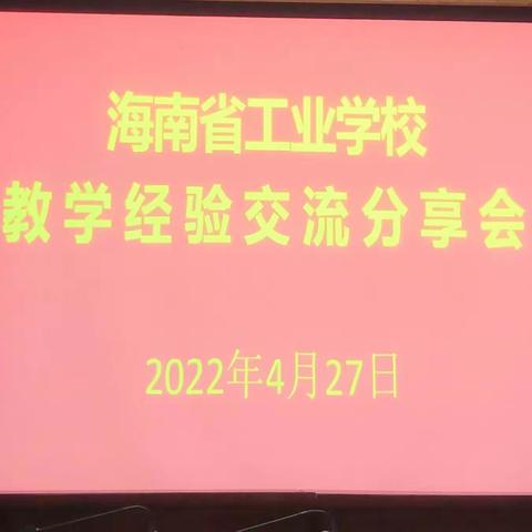 经验能力同分享，交流学习促提升——记2022年海南省工业学校能力提升•教学能手教学经验分享交流会