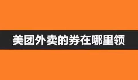 外卖优惠券如何领取，美团外卖优惠券领取方法