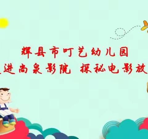 叮艺幼儿园中班“走进尚泉影院  探秘电影放映”外出研学活动