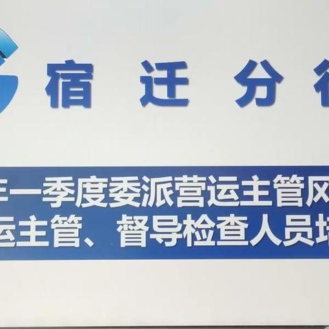 宿迁分行召开2022年一季度委派营运主管风险例会暨督导检查人员培训会