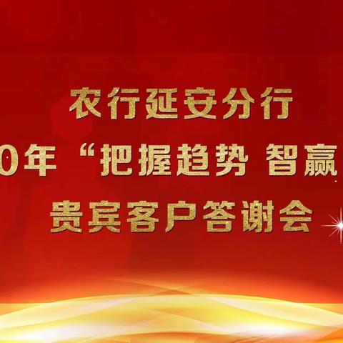 农行延安分行成功举办2020年“把握趋势，智赢未来”贵宾客户答谢会