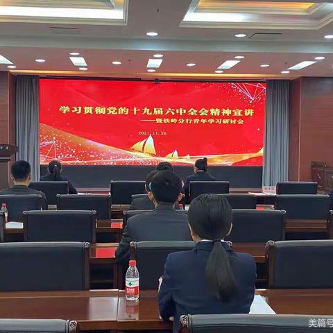 辽宁铁岭分行开展学习贯彻党的十九届六中全会精神宣讲暨铁岭分行青年员工学习研讨会