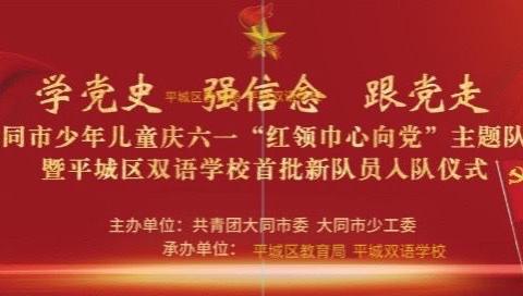 大同市少年儿童庆六一“红领巾心向党”主题队日暨新队员入队仪式———大同平城双语学校🏫