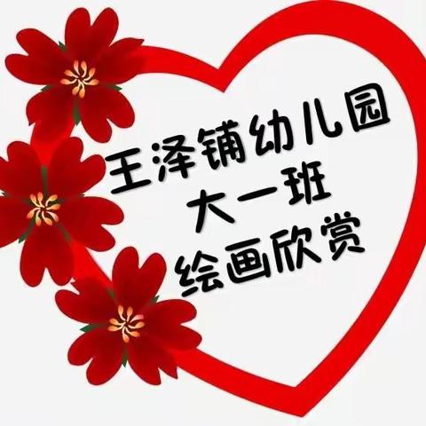 王泽铺幼儿园❤️大一班❤️ ——绘画欣赏