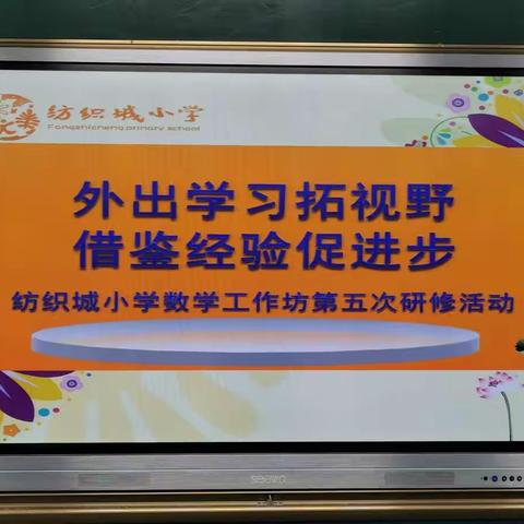 外出学习拓视野，借鉴经验促进步 ——纺织城小学数学工作坊第五次研修活动