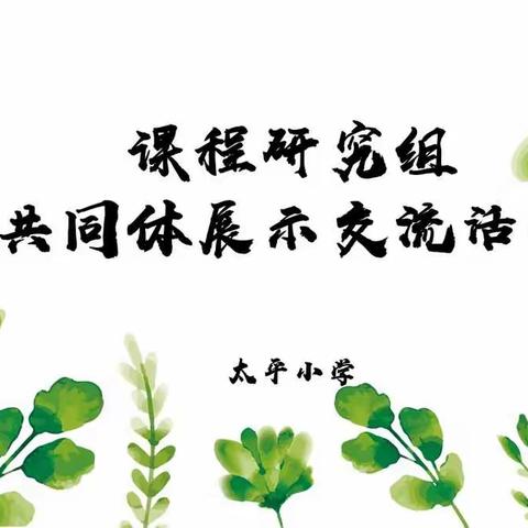 “多元至美 百花齐放”--太平小学名师工作室举行成长共同体之课程研究组展示交流活动