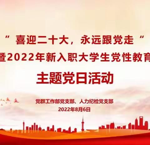 党群工作部党支部、人力纪检党支部开展“喜迎二十大，永远跟党走”暨2022年新入职大学生党性教育主题党日活动