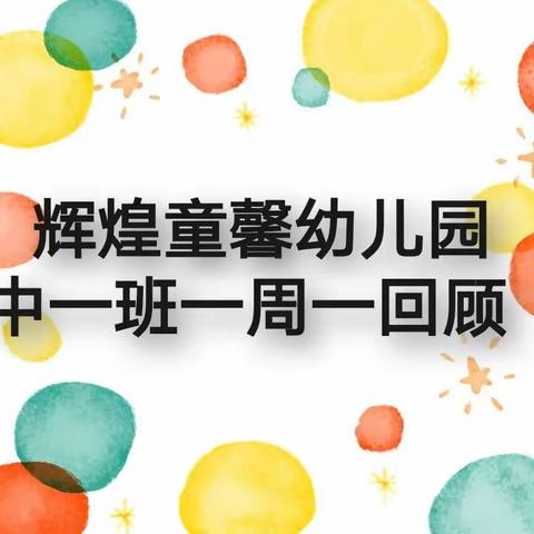 辉煌童馨幼儿园中一班一周一回顾