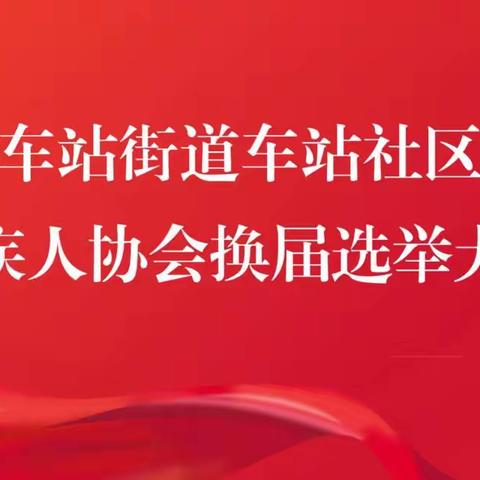 车站街道车站社区残疾人协会换届选举圆满成功