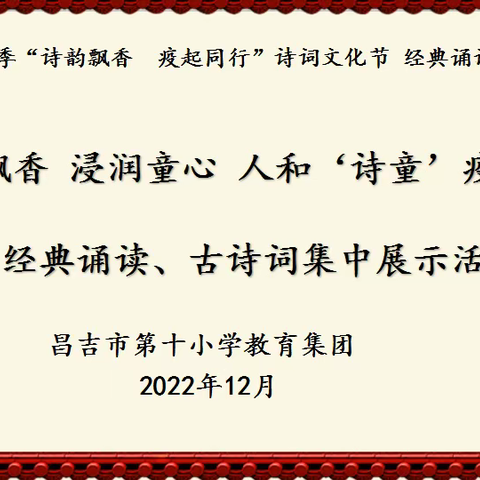 昌吉市2022年“诗韵飘香 疫起同行”诗词文化节 经典诵读展示系列——昌吉市第十小学教育集团经典诵读展示
