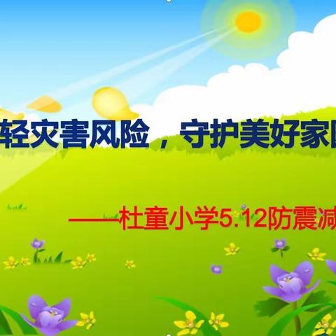 减轻灾害风险，守护美好家园                  --杜童小学5.12防震减灾活动