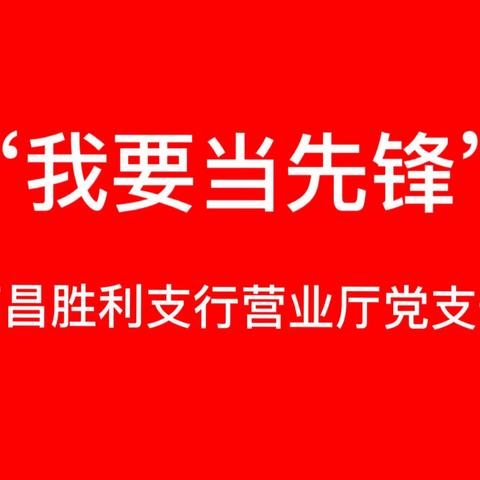 “我要当先锋”八一标杆党支部南昌胜利支行营业厅党支部发挥特色优势擦亮八一党建名片