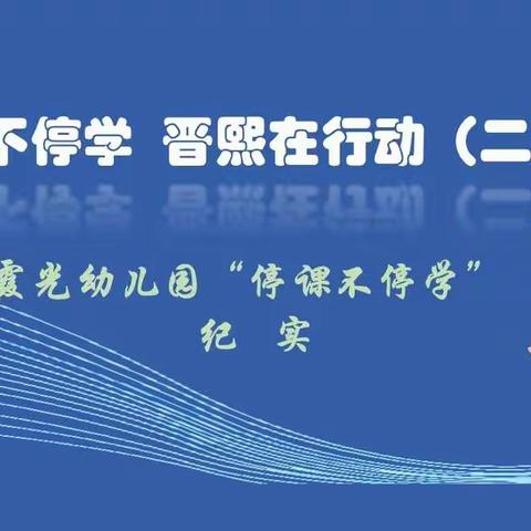 停课不停学 晋熙在行动（二十二）：霞光幼儿园“停课不停学”纪实