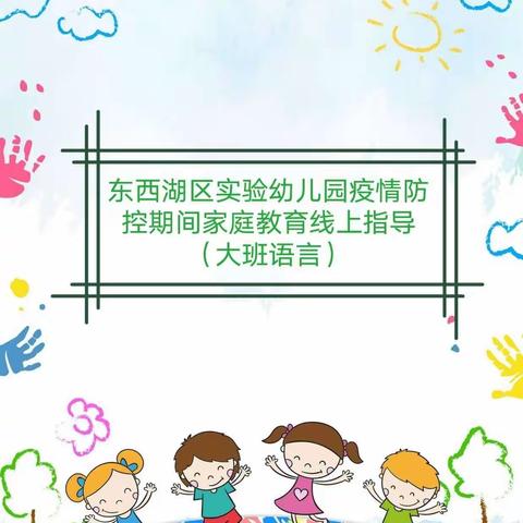 东西湖区实验幼儿园疫情防控期间家庭教育指导线上指导——大班语言
